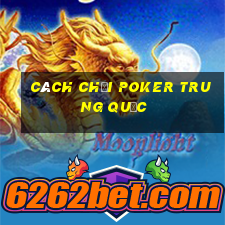 Cách chơi Poker Trung Quốc