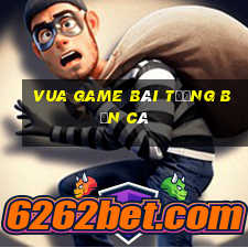 vua game bài tướng bắn cá