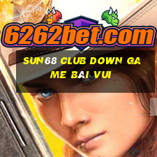 Sun68 Club Down Game Bài Vui