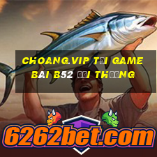 Choang.Vip Tại Game Bài B52 Đổi Thưởng