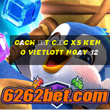 Cách đặt cược XS Keno Vietlott ngày 12