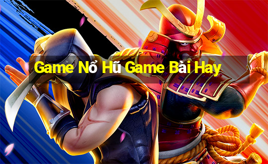 Game Nổ Hũ Game Bài Hay