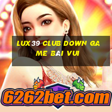 Lux39 Club Down Game Bài Vui