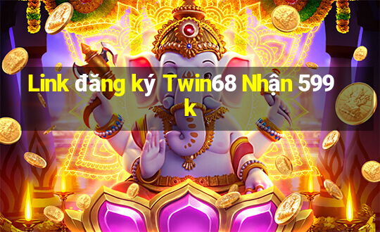 Link đăng ký Twin68 Nhận 599k