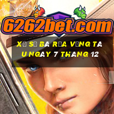 xổ số bà rịa vũng tàu ngày 7 tháng 12