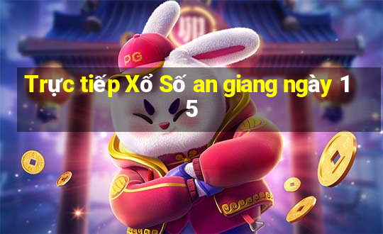 Trực tiếp Xổ Số an giang ngày 15