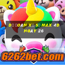 Dự Đoán Xổ Số max 4d ngày 26