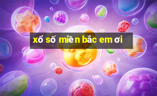 xổ số miền bắc em ơi