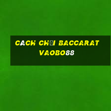 cách chơi baccarat vaobo88