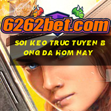 soi keo truc tuyen bong da hom nay