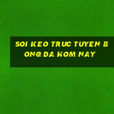 soi keo truc tuyen bong da hom nay