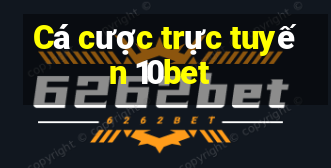 Cá cược trực tuyến 10bet