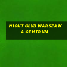 night club warszawa centrum