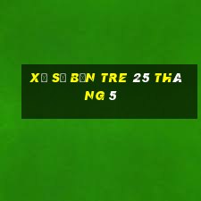 xổ số bến tre 25 tháng 5