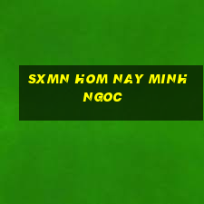 sxmn hom nay minh ngoc