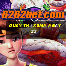 Quay thử XSMN ngày 23