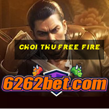 choi thu free fire