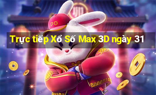 Trực tiếp Xổ Số Max 3D ngày 31