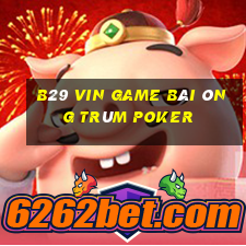 B29 Vin Game Bài Ông Trùm Poker