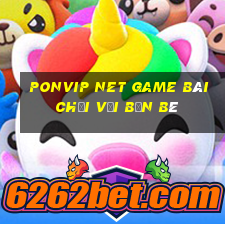 Ponvip Net Game Bài Chơi Với Bạn Bè