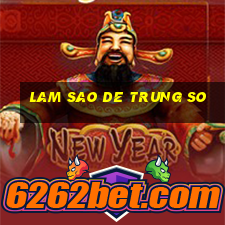 lam sao de trung so