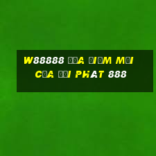 W88888 Địa điểm mới của đại phát 888