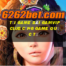 tải game bài gamvip club cổng game quốc tế