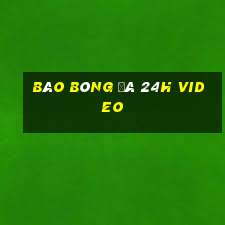 báo bóng đá 24h video