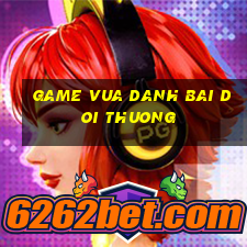 game vua danh bai doi thuong