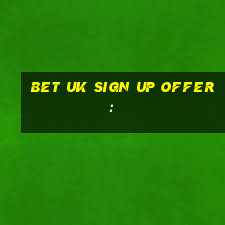 bet uk sign up offer: