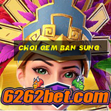 choi gem ban sung