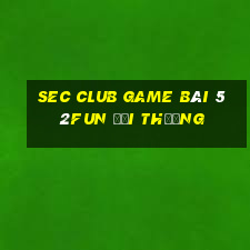 Sec Club Game Bài 52Fun Đổi Thưởng