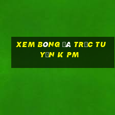 xem bóng đá trực tuyến k pm