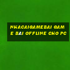 Nhacaigamebai Game Bài Offline Cho Pc