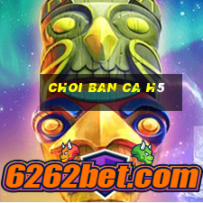 choi ban ca h5