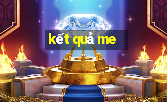 kết quả me