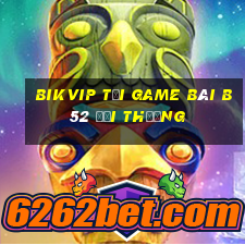 Bikvip Tại Game Bài B52 Đổi Thưởng