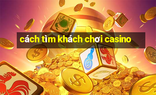 cách tìm khách chơi casino