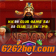 Hk86 Club Game Bài 88 Club Đổi Thưởng