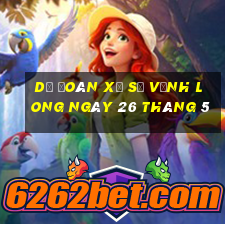 dự đoán xổ số vĩnh long ngày 26 tháng 5