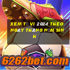 xem tử vi 2024 theo ngày tháng năm sinh