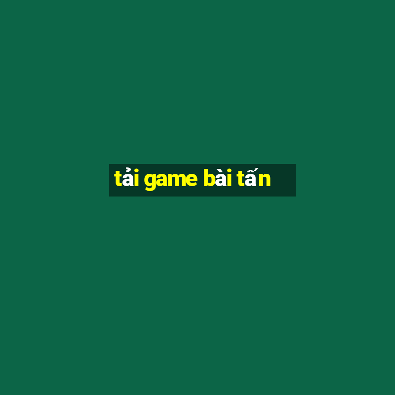 tải game bài tấn