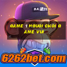 game 1 nguoi choi game vui