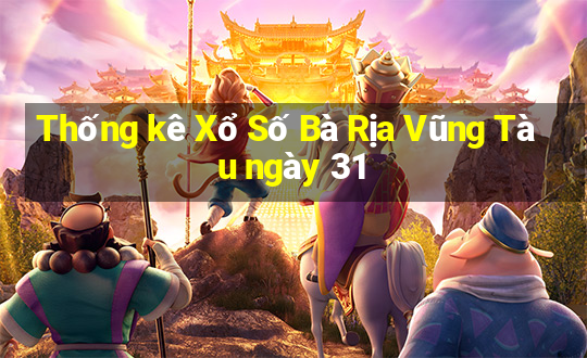 Thống kê Xổ Số Bà Rịa Vũng Tàu ngày 31