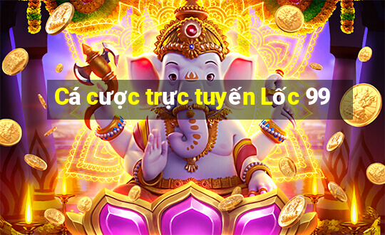 Cá cược trực tuyến Lốc 99