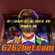 Dự Đoán Xổ Số max 4d ngày 16