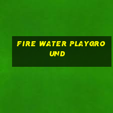 fire water playground