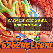 Cách đặt cược xs Max3D Pro Thứ 4