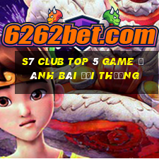 S7 Club Top 5 Game Đánh Bài Đổi Thưởng