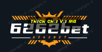 Thích chơi với MG